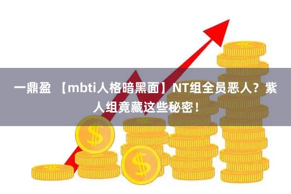 一鼎盈 【mbti人格暗黑面】NT组全员恶人?紫人组竟藏这些秘密!